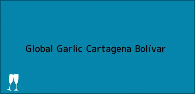 Teléfono, Dirección y otros datos de contacto para Global Garlic, Cartagena, Bolívar, Colombia
