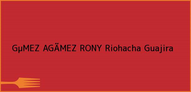 Teléfono, Dirección y otros datos de contacto para GµMEZ AGÃMEZ RONY, Riohacha, Guajira, Colombia