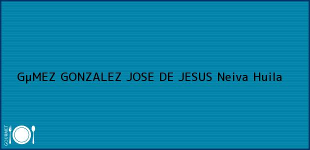 Teléfono, Dirección y otros datos de contacto para GµMEZ GONZALEZ JOSE DE JESUS, Neiva, Huila, Colombia