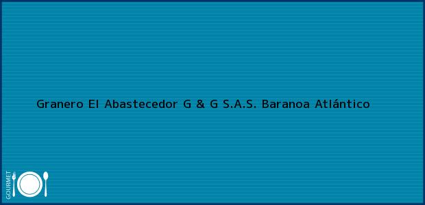 Teléfono, Dirección y otros datos de contacto para Granero El Abastecedor G & G S.A.S., Baranoa, Atlántico, Colombia