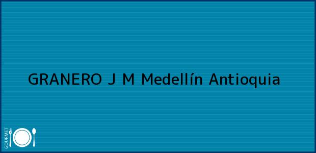 Teléfono, Dirección y otros datos de contacto para GRANERO J M, Medellín, Antioquia, Colombia