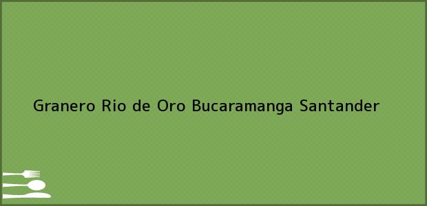 Teléfono, Dirección y otros datos de contacto para Granero Rio de Oro, Bucaramanga, Santander, Colombia