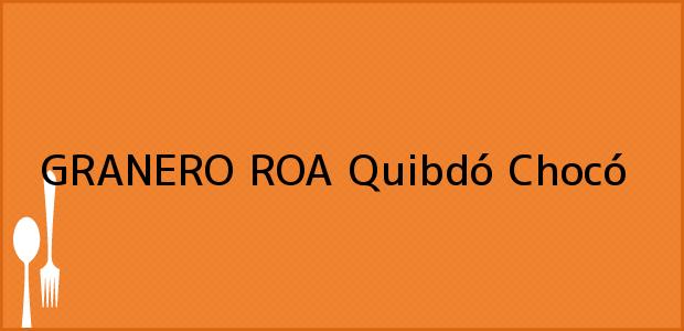 Teléfono, Dirección y otros datos de contacto para GRANERO ROA, Quibdó, Chocó, Colombia