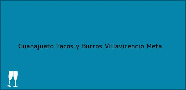 Teléfono, Dirección y otros datos de contacto para Guanajuato Tacos y Burros, Villavicencio, Meta, Colombia