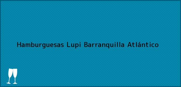 Teléfono, Dirección y otros datos de contacto para Hamburguesas Lupi, Barranquilla, Atlántico, Colombia