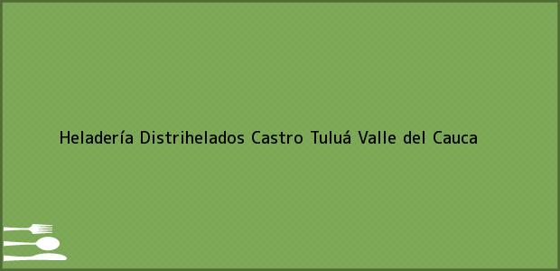 Teléfono, Dirección y otros datos de contacto para Heladería Distrihelados Castro, Tuluá, Valle del Cauca, Colombia