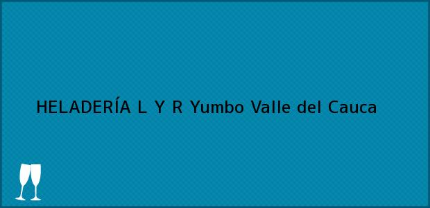 Teléfono, Dirección y otros datos de contacto para HELADERÍA L Y R, Yumbo, Valle del Cauca, Colombia