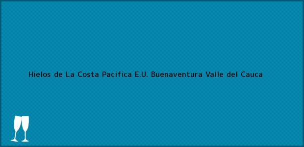Teléfono, Dirección y otros datos de contacto para Hielos de La Costa Pacifica E.U., Buenaventura, Valle del Cauca, Colombia
