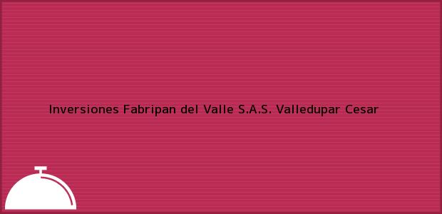 Teléfono, Dirección y otros datos de contacto para Inversiones Fabripan del Valle S.A.S., Valledupar, Cesar, Colombia