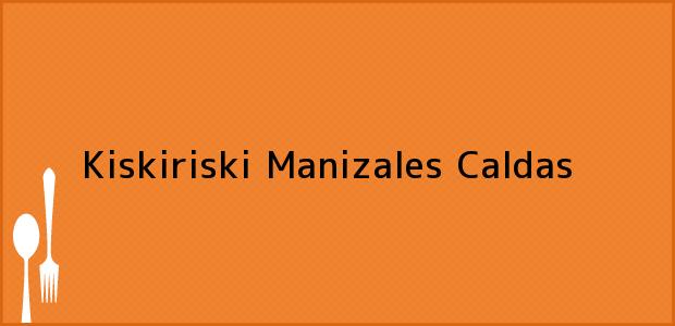 Teléfono, Dirección y otros datos de contacto para Kiskiriski, Manizales, Caldas, Colombia