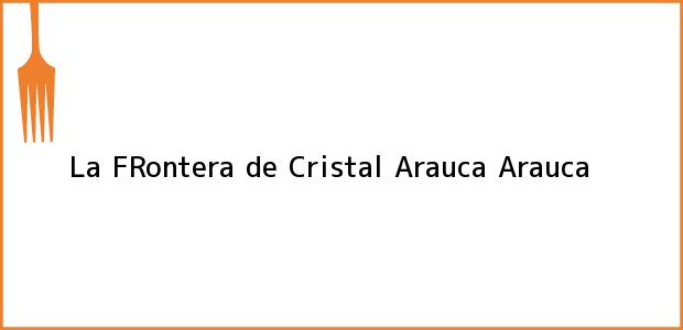 Teléfono, Dirección y otros datos de contacto para La FRontera de Cristal, Arauca, Arauca, Colombia