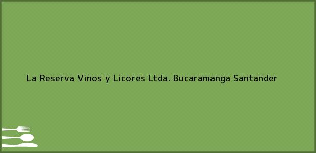 Teléfono, Dirección y otros datos de contacto para La Reserva Vinos y Licores Ltda., Bucaramanga, Santander, Colombia