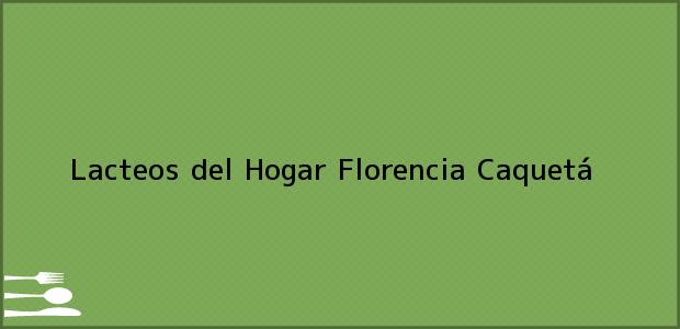 Teléfono, Dirección y otros datos de contacto para Lacteos del Hogar, Florencia, Caquetá, Colombia
