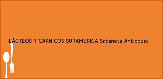 Teléfono, Dirección y otros datos de contacto para LÁCTEOS Y CARNICOS SURAMERICA, Sabaneta, Antioquia, Colombia