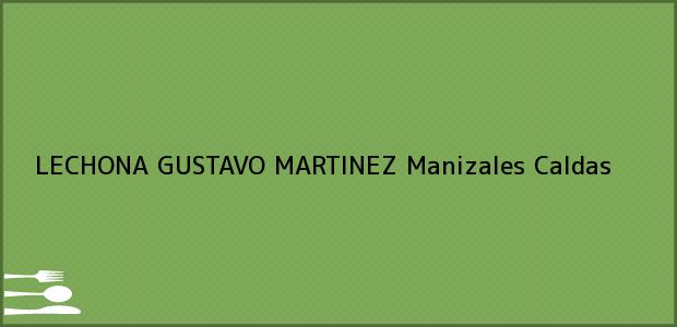 Teléfono, Dirección y otros datos de contacto para LECHONA GUSTAVO MARTINEZ, Manizales, Caldas, Colombia