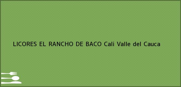Teléfono, Dirección y otros datos de contacto para LICORES EL RANCHO DE BACO, Cali, Valle del Cauca, Colombia