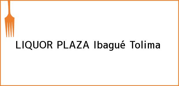 Teléfono, Dirección y otros datos de contacto para LIQUOR PLAZA, Ibagué, Tolima, Colombia