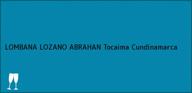 Teléfono, Dirección y otros datos de contacto para LOMBANA LOZANO ABRAHAN, Tocaima, Cundinamarca, Colombia