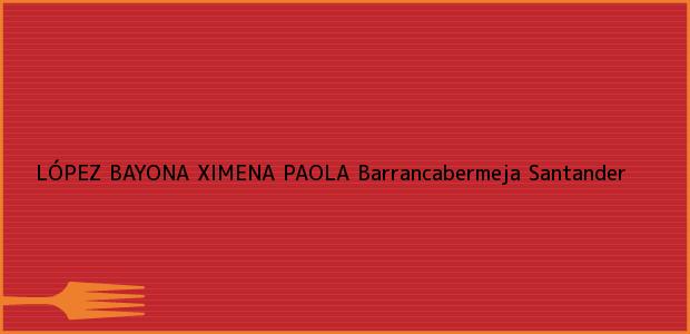 Teléfono, Dirección y otros datos de contacto para LÓPEZ BAYONA XIMENA PAOLA, Barrancabermeja, Santander, Colombia