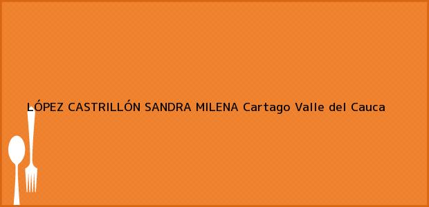 Teléfono, Dirección y otros datos de contacto para LÓPEZ CASTRILLÓN SANDRA MILENA, Cartago, Valle del Cauca, Colombia