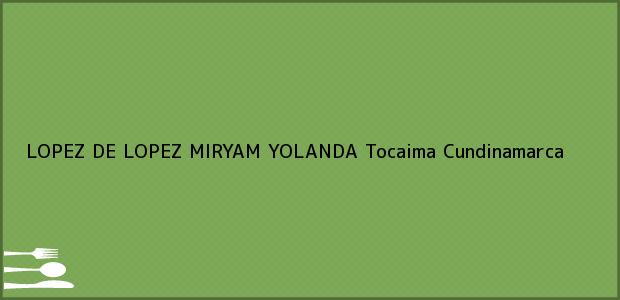 Teléfono, Dirección y otros datos de contacto para LOPEZ DE LOPEZ MIRYAM YOLANDA, Tocaima, Cundinamarca, Colombia