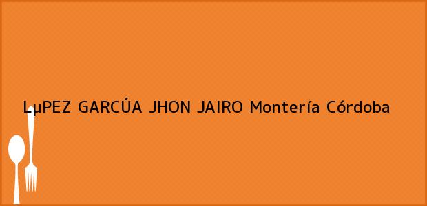 Teléfono, Dirección y otros datos de contacto para LµPEZ GARCÚA JHON JAIRO, Montería, Córdoba, Colombia