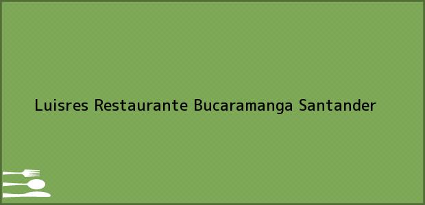 Teléfono, Dirección y otros datos de contacto para Luisres Restaurante, Bucaramanga, Santander, Colombia