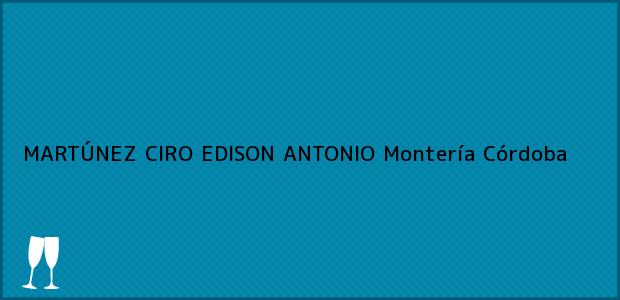 Teléfono, Dirección y otros datos de contacto para MARTÚNEZ CIRO EDISON ANTONIO, Montería, Córdoba, Colombia