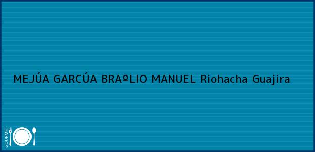 Teléfono, Dirección y otros datos de contacto para MEJÚA GARCÚA BRAºLIO MANUEL, Riohacha, Guajira, Colombia