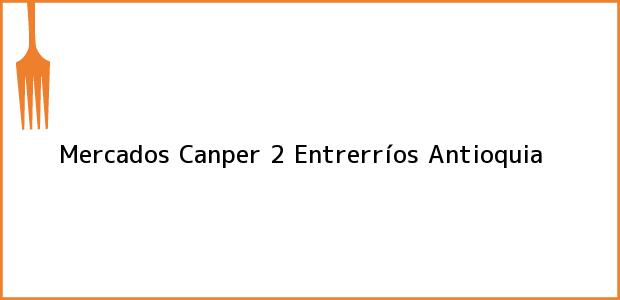 Teléfono, Dirección y otros datos de contacto para Mercados Canper 2, Entrerríos, Antioquia, Colombia