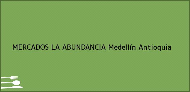 Teléfono, Dirección y otros datos de contacto para MERCADOS LA ABUNDANCIA, Medellín, Antioquia, Colombia