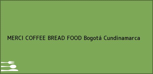 Teléfono, Dirección y otros datos de contacto para MERCI COFFEE BREAD FOOD, Bogotá, Cundinamarca, Colombia