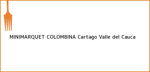 Teléfono, Dirección y otros datos de contacto para MINIMARQUET COLOMBINA, Cartago, Valle del Cauca, Colombia