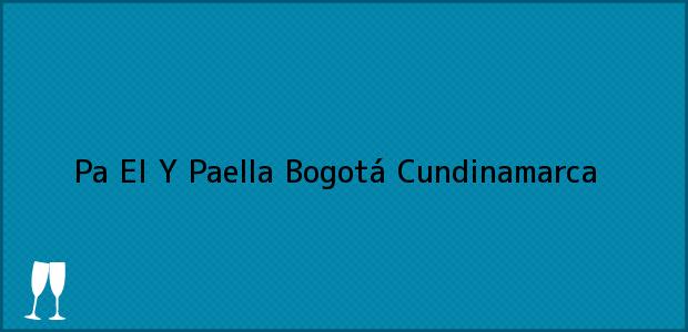 Teléfono, Dirección y otros datos de contacto para Pa El Y Paella, Bogotá, Cundinamarca, Colombia