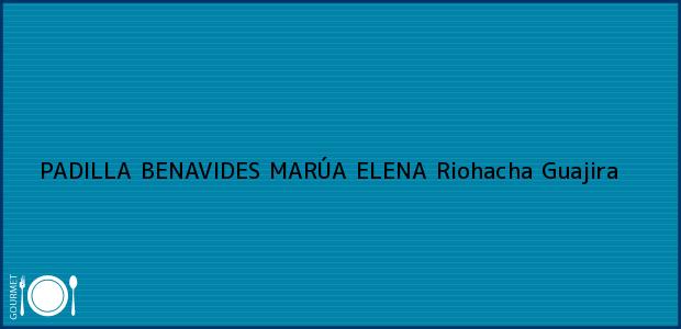 Teléfono, Dirección y otros datos de contacto para PADILLA BENAVIDES MARÚA ELENA, Riohacha, Guajira, Colombia