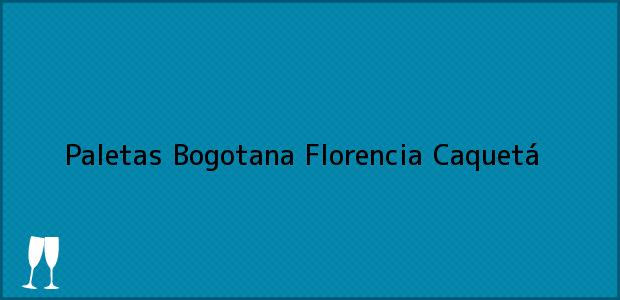 Teléfono, Dirección y otros datos de contacto para Paletas Bogotana, Florencia, Caquetá, Colombia