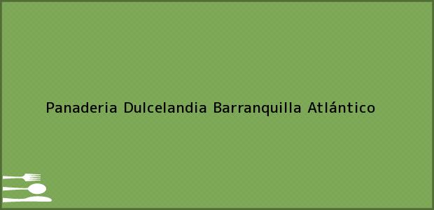 Teléfono, Dirección y otros datos de contacto para Panaderia Dulcelandia, Barranquilla, Atlántico, Colombia