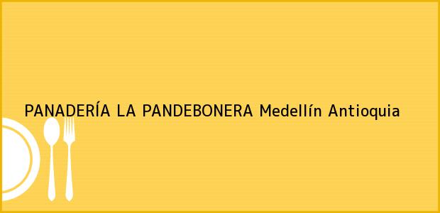 Teléfono, Dirección y otros datos de contacto para PANADERÍA LA PANDEBONERA, Medellín, Antioquia, Colombia