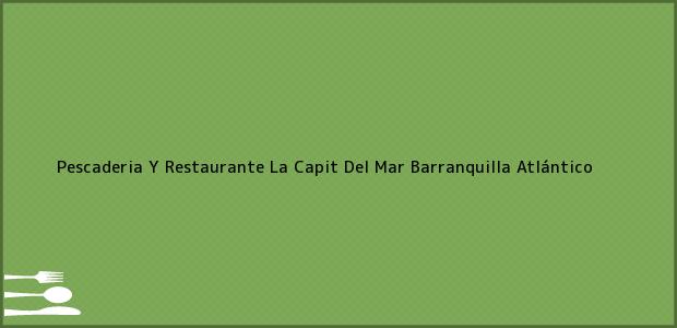 Teléfono, Dirección y otros datos de contacto para Pescaderia Y Restaurante La Capit Del Mar, Barranquilla, Atlántico, Colombia