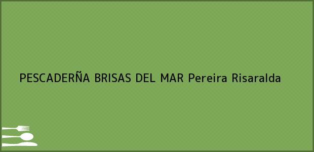 Teléfono, Dirección y otros datos de contacto para PESCADERÑA BRISAS DEL MAR, Pereira, Risaralda, Colombia