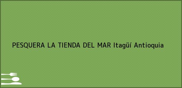 Teléfono, Dirección y otros datos de contacto para PESQUERA LA TIENDA DEL MAR, Itagüí, Antioquia, Colombia