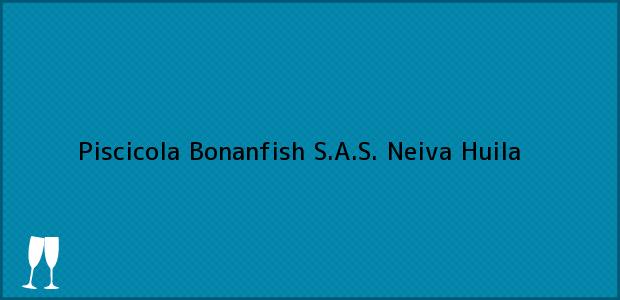 Teléfono, Dirección y otros datos de contacto para Piscicola Bonanfish S.A.S., Neiva, Huila, Colombia