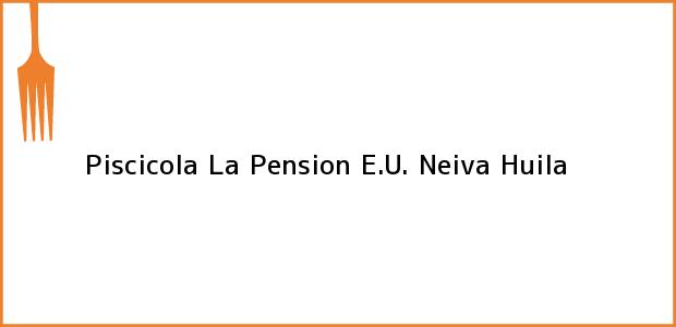 Teléfono, Dirección y otros datos de contacto para Piscicola La Pension E.U., Neiva, Huila, Colombia