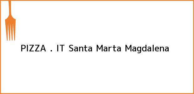 Teléfono, Dirección y otros datos de contacto para PIZZA . IT, Santa Marta, Magdalena, Colombia