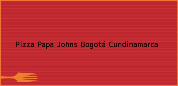 Teléfono, Dirección y otros datos de contacto para Pizza Papa Johns, Bogotá, Cundinamarca, Colombia