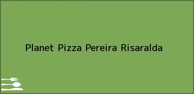 Teléfono, Dirección y otros datos de contacto para Planet Pizza, Pereira, Risaralda, Colombia