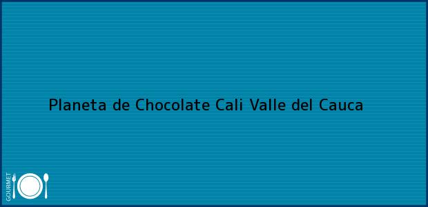 Teléfono, Dirección y otros datos de contacto para Planeta de Chocolate, Cali, Valle del Cauca, Colombia
