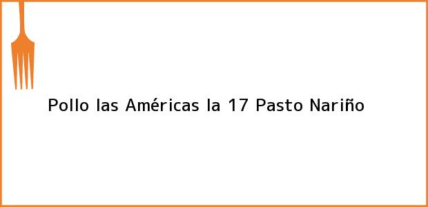 Teléfono, Dirección y otros datos de contacto para Pollo las Américas la 17, Pasto, Nariño, Colombia