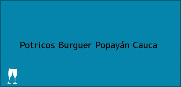 Teléfono, Dirección y otros datos de contacto para Potricos Burguer, Popayán, Cauca, Colombia