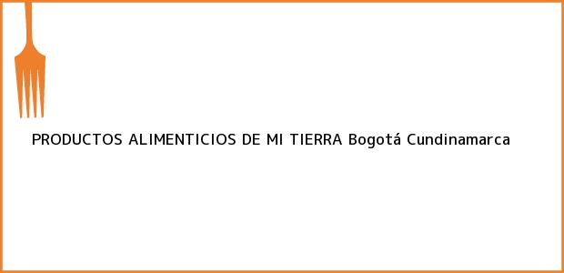 Teléfono, Dirección y otros datos de contacto para PRODUCTOS ALIMENTICIOS DE MI TIERRA, Bogotá, Cundinamarca, Colombia